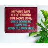 MY WIFE SAYS IF I GO FISHING ONE MORE TIME, SHE'S GOING TO LEAVE ME. GOSH I'LL MISS HER. - So True - Decorative Rustic Metal Sign [1817]